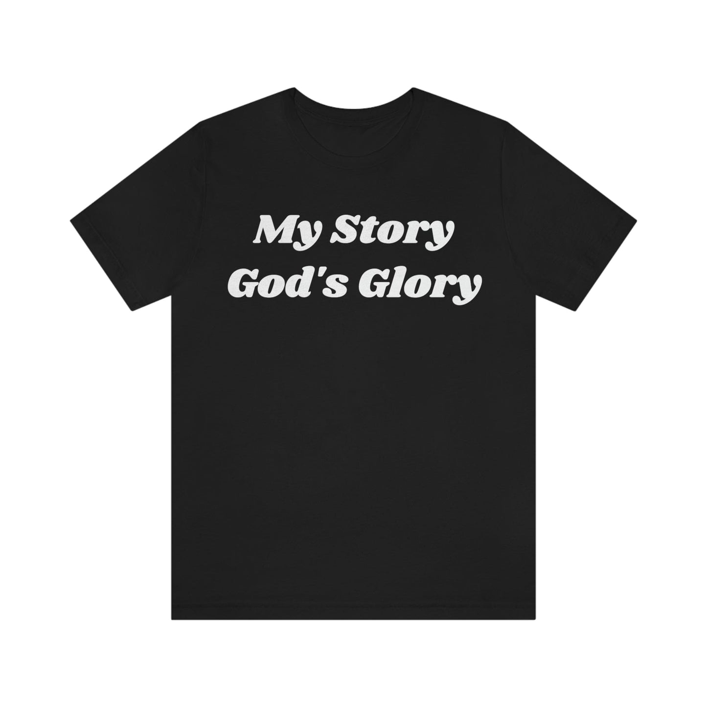 My Story, God's Glory (Graphic White Text) Unisex Jersey Short Sleeve Tee - Style: Bella+Canvas 3001