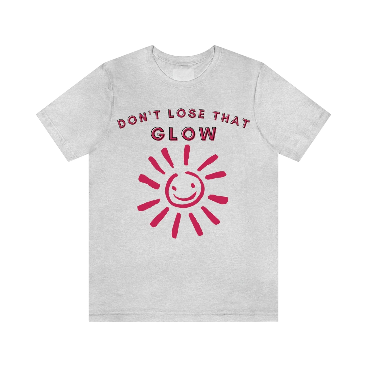 Don't Lose that Glow(Graphic Fuchsia Text with Smiling Sun) Unisex Jersey Short Sleeve Tee - Style: Bella+Canvas 3001