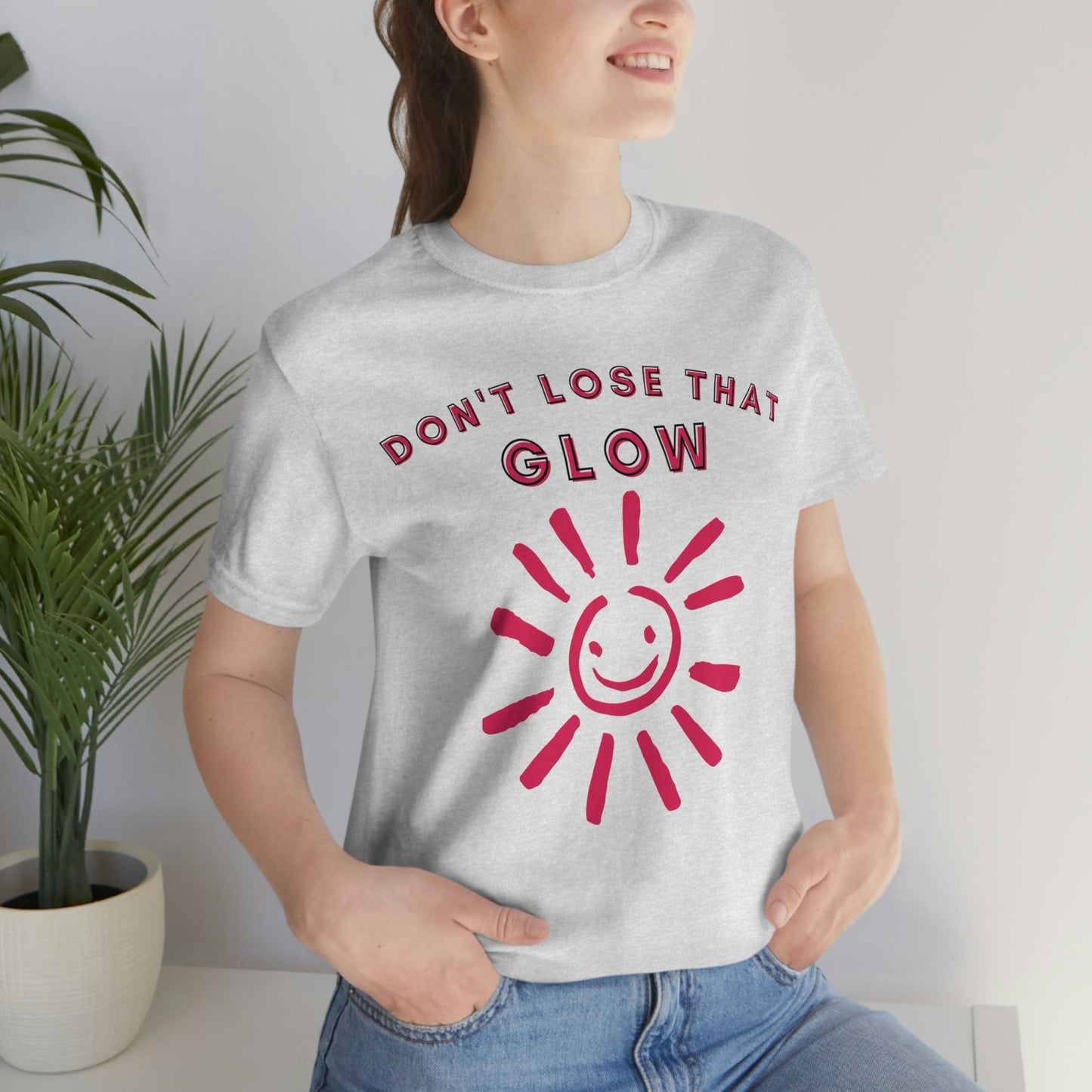 Don't Lose that Glow(Graphic Fuchsia Text with Smiling Sun) Unisex Jersey Short Sleeve Tee - Style: Bella+Canvas 3001