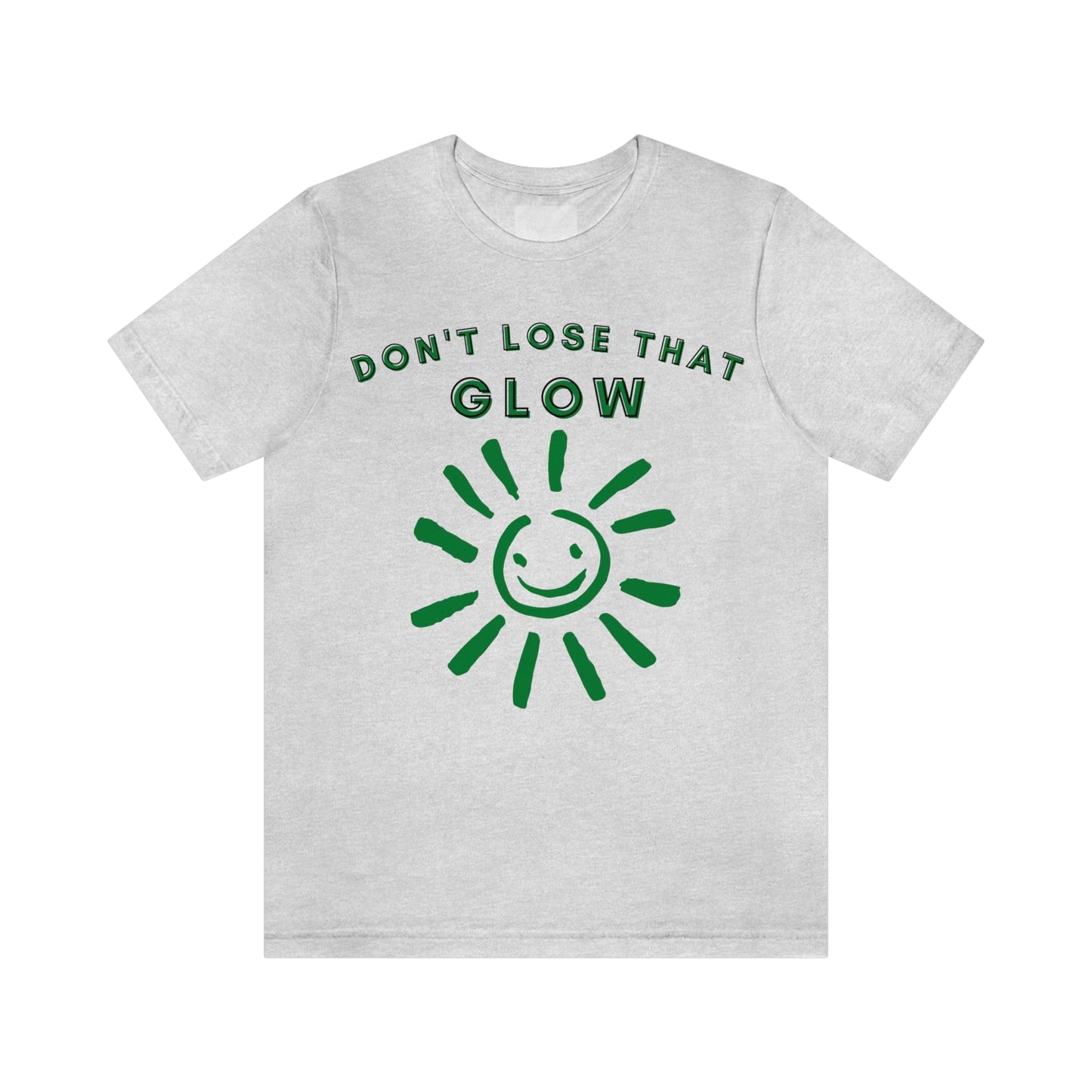 Don't Lose that Glow(Graphic Green Text with Smiling Sun) Unisex Jersey Short Sleeve Tee - Style: Bella+Canvas 3001