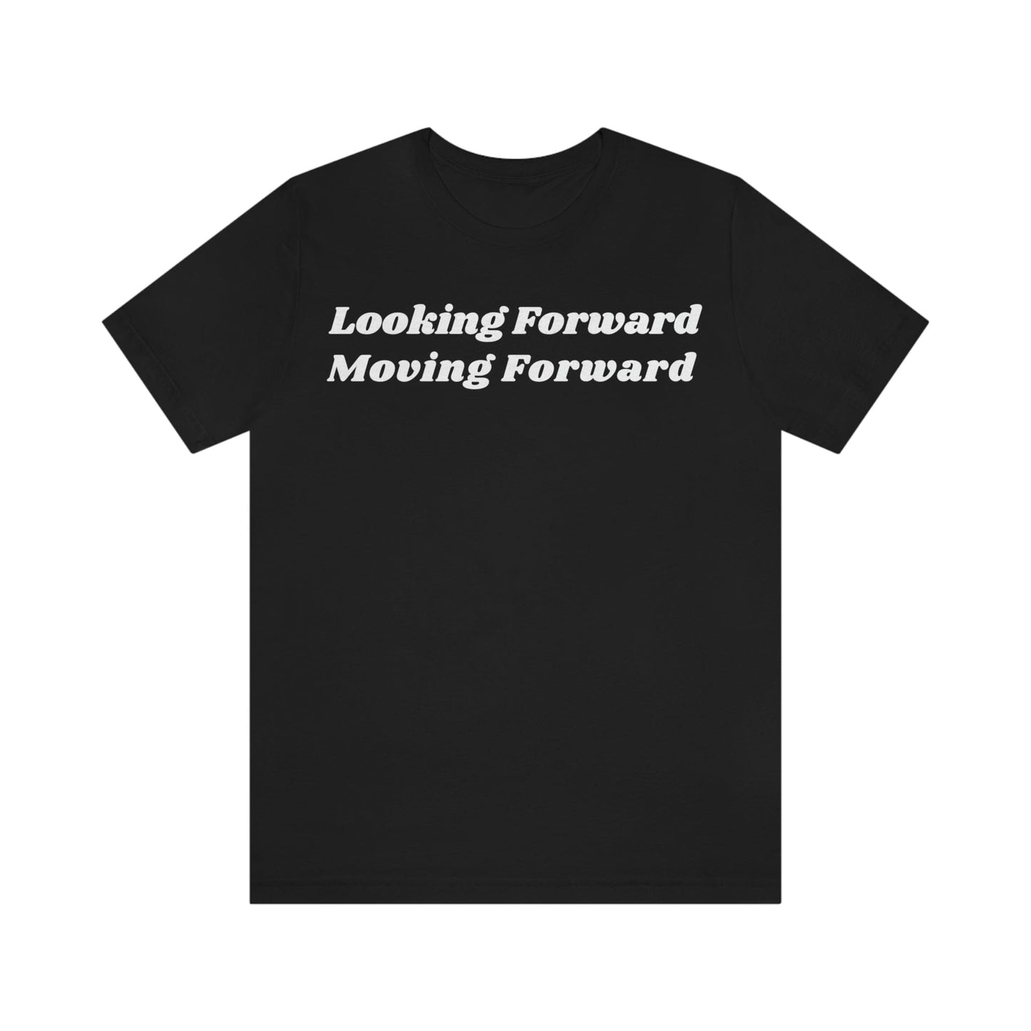 Looking Forward, Moving  Forward (Graphic White Text) Unisex Jersey Short Sleeve Tee - Style: Bella+Canvas 3001