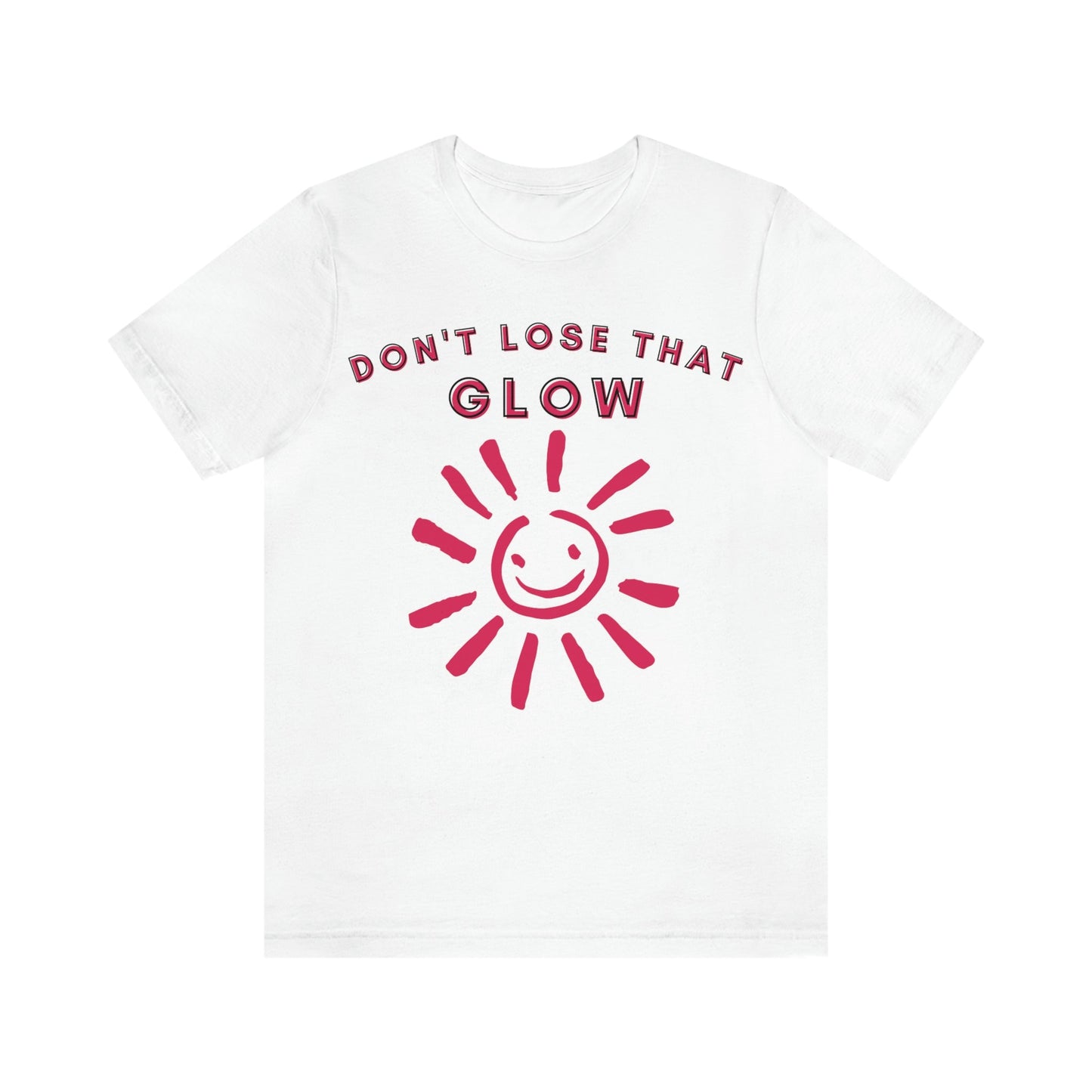 Don't Lose that Glow(Graphic Fuchsia Text with Smiling Sun) Unisex Jersey Short Sleeve Tee - Style: Bella+Canvas 3001