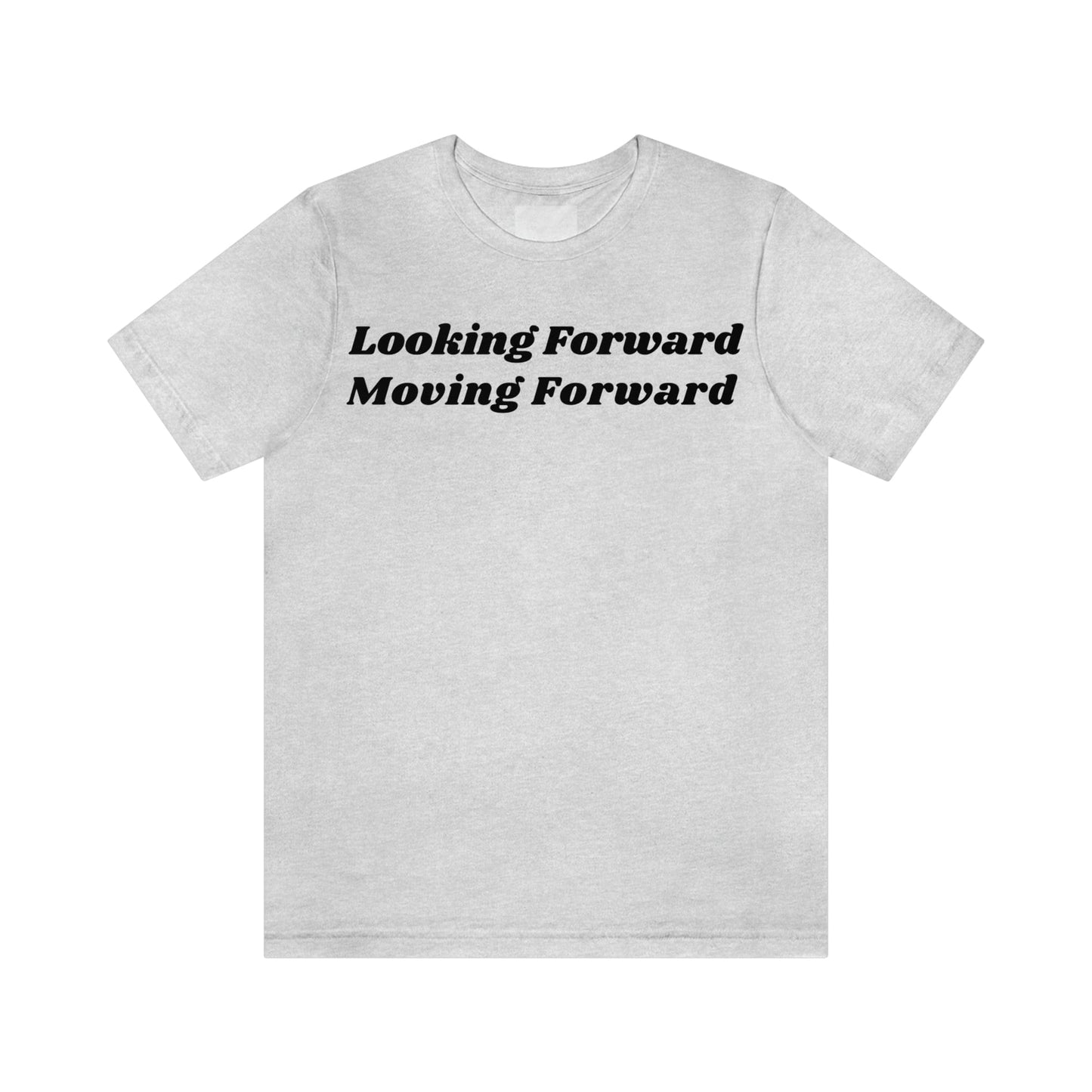 Looking Forward, Moving  Forward (Graphic Black Text) Unisex Jersey Short Sleeve Tee - Style: Bella+Canvas 3001