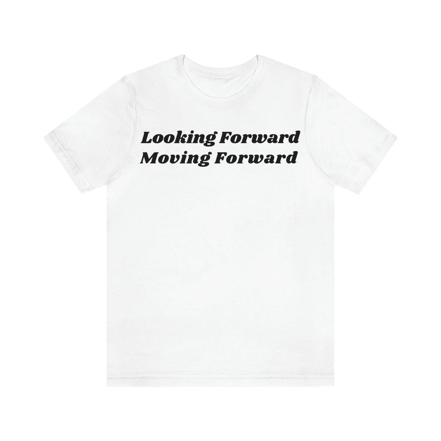 Looking Forward, Moving  Forward (Graphic Black Text) Unisex Jersey Short Sleeve Tee - Style: Bella+Canvas 3001