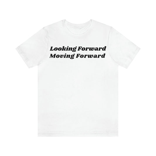 Looking Forward, Moving  Forward (Graphic Black Text) Unisex Jersey Short Sleeve Tee - Style: Bella+Canvas 3001